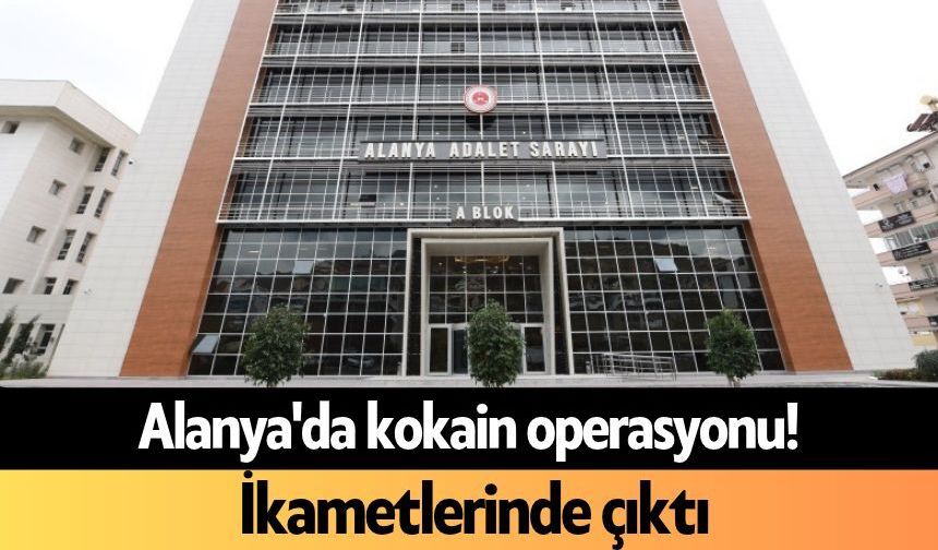 Alanya'da kokain operasyonu! İkametlerinde çıktı