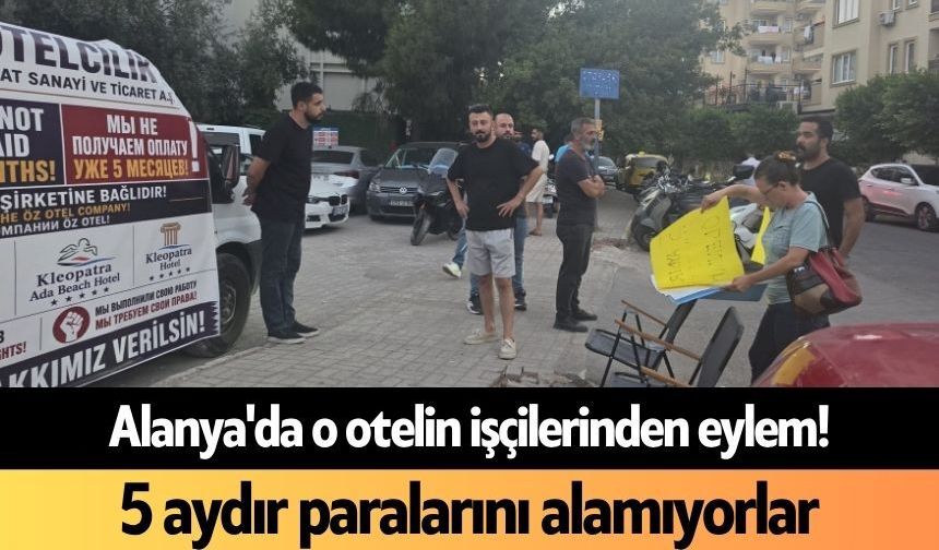 Alanya'da o otelin işçilerinden eylem! 5 aydır paralarını alamıyorlar