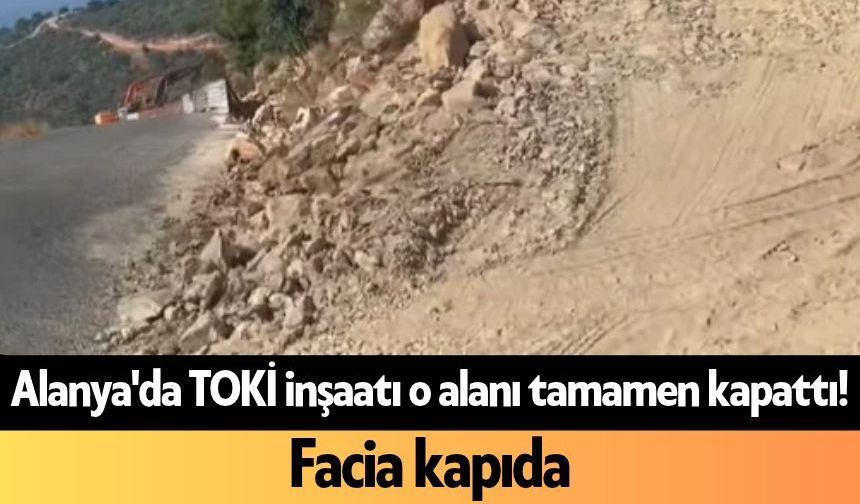 Alanya'da TOKİ inşaatı o alanı tamamen kapattı! Facia kapıda
