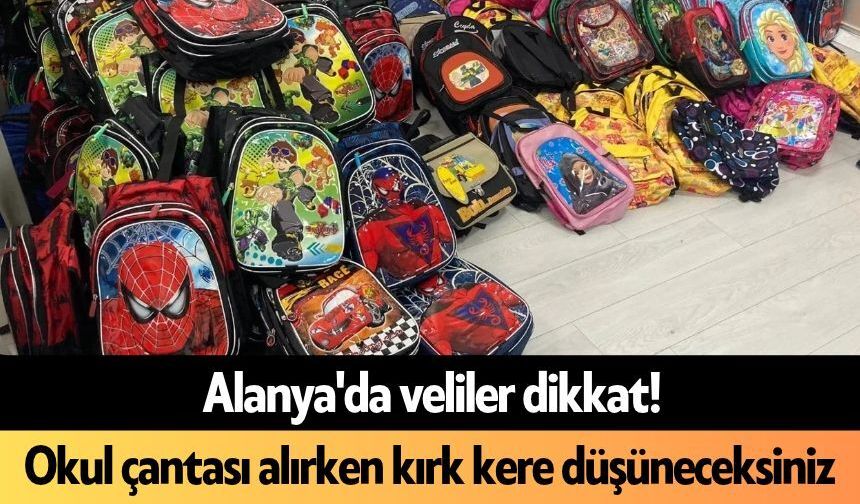Alanya'da veliler dikkat! Okul çantası alırken kırk kere düşüneceksiniz