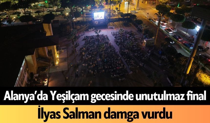 Alanya’da Yeşilçam gecesinde unutulmaz final
