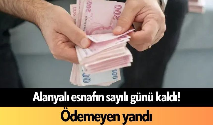 Alanyalı esnafın sayılı günü kaldı! Ödemeyen yandı