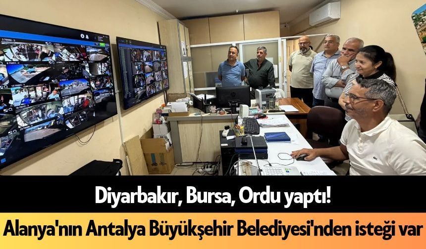 Diyarbakır, Bursa, Ordu yaptı! Alanya'nın Antalya Büyükşehir Belediyesi'nden isteği var