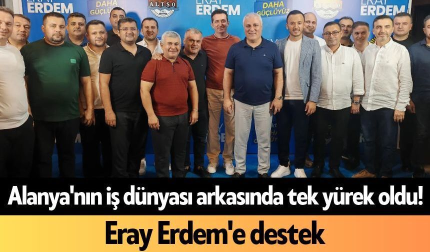 Alanya'nın iş dünyası arkasında tek yürek oldu!