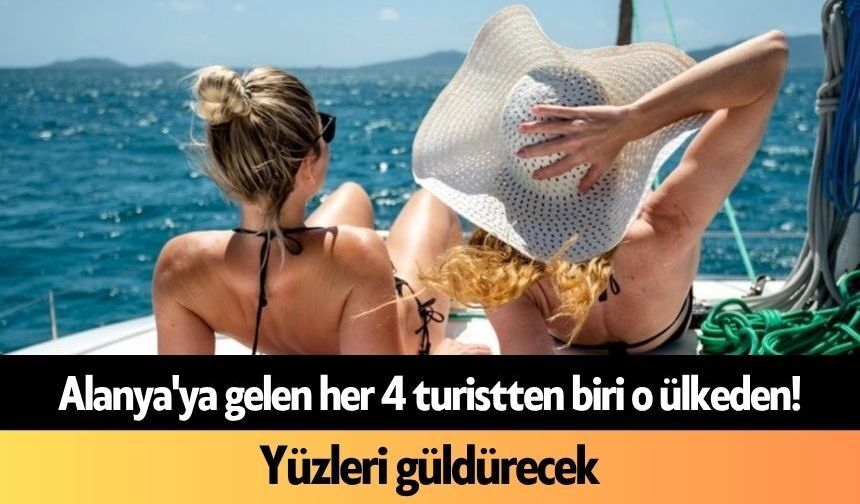 Alanya'ya gelen her 4 turistten biri o ülkeden! Yüzleri güldürecek