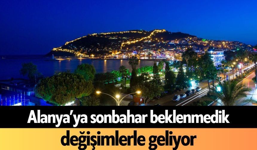 Alanya’ya sonbahar beklenmedik değişimlerle geliyor
