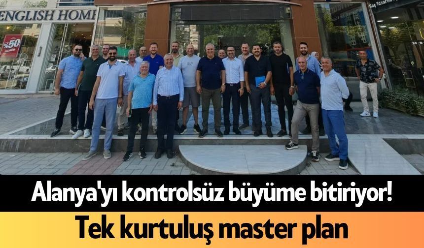 Alanya'yı kontrolsüz büyüme bitiriyor! Tek kurtuluş master plan
