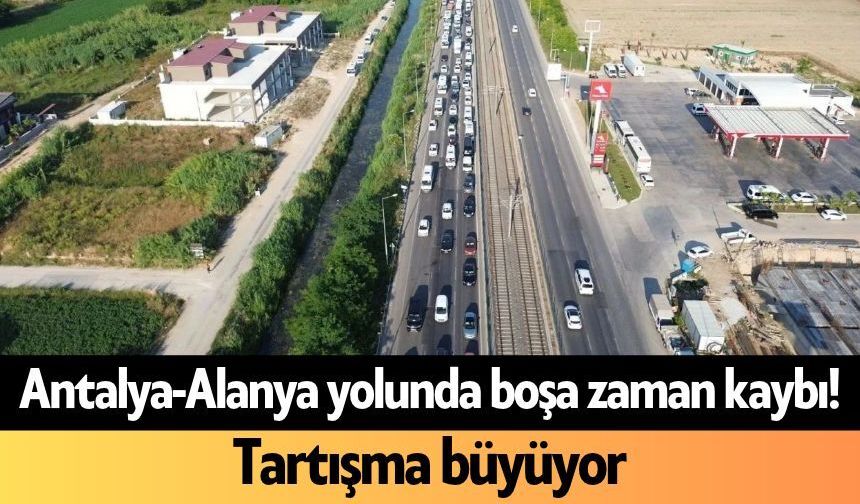 Antalya-Alanya yolunda boşa zaman kaybı! Tartışma büyüyor