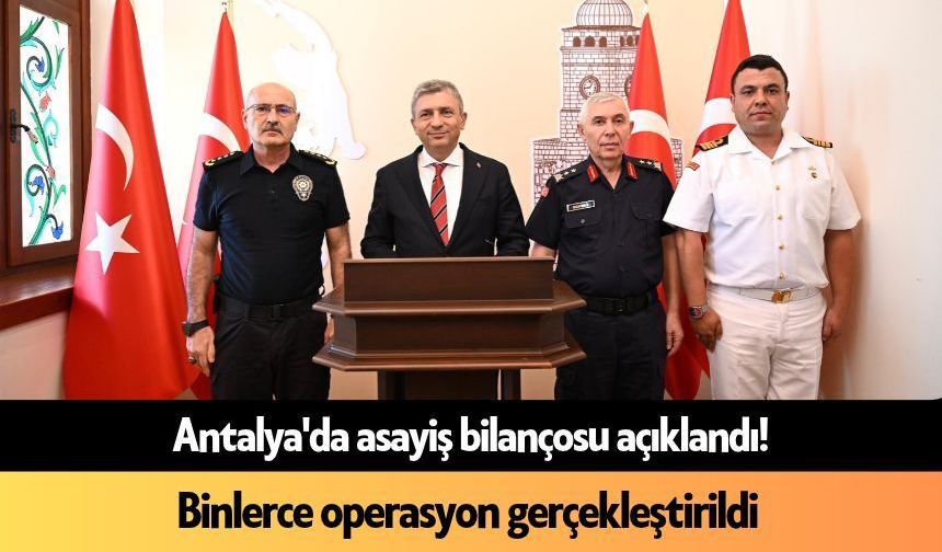 Antalya'da asayiş bilançosu açıklandı! Binlerce operasyon gerçekleştirildi