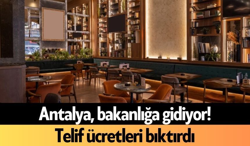 Antalya, bakanlığa gidiyor! Telif ücretleri bıktırdı