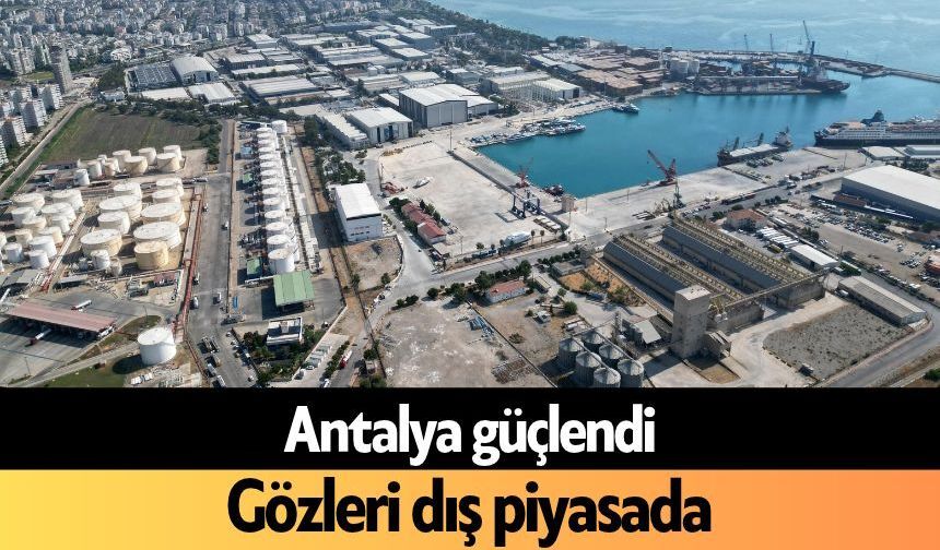Antalya güçlendi! Gözleri dış piyasada