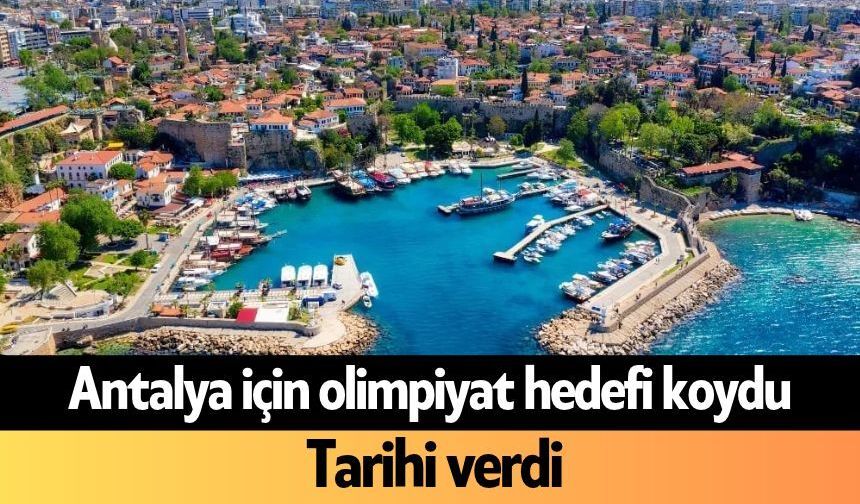 Antalya için olimpiyat hedefi koydu: Tarihi verdi