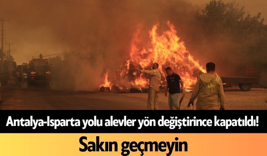 Antalya-Isparta yolu alevler yön değiştirince kapatıldı! Sakın geçmeyin