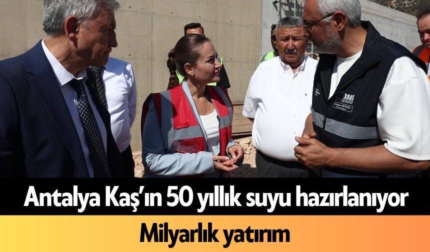 Antalya Kaş’ın 50 yıllık suyu hazırlanıyor