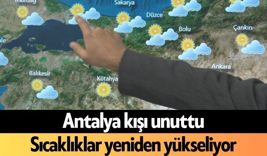 Antalya kışı unuttu! Sıcaklıklar yeniden yükseliyor