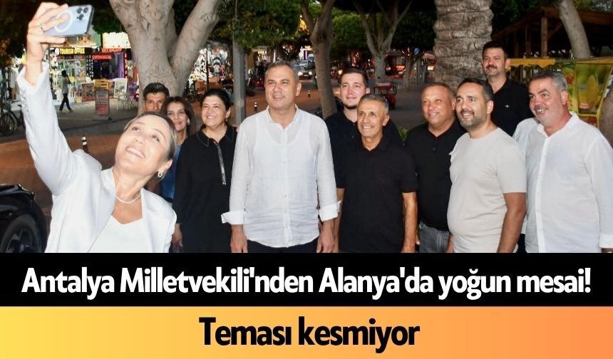 Antalya Milletvekili'nden Alanya'da yoğun mesai