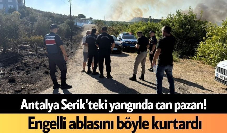 Antalya Serik'teki yangında can pazarı! Engelli ablasını böyle kurtardı