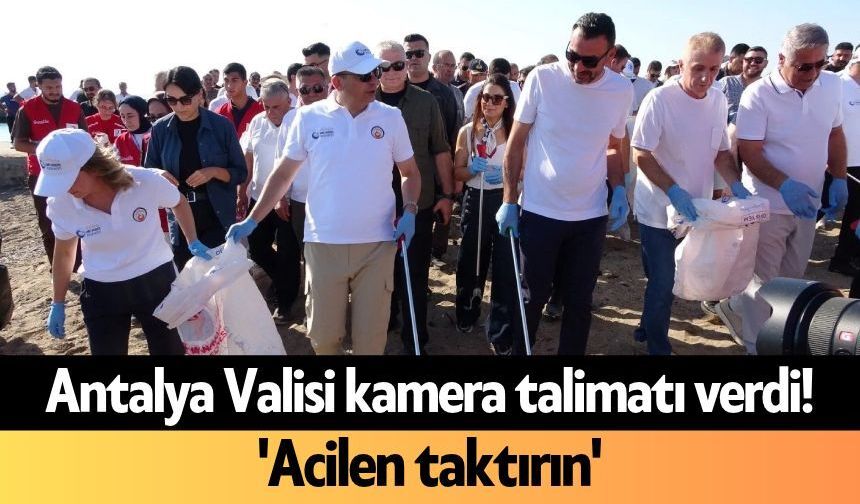 Antalya Valisi kamera talimatı verdi! 'Acilen taktırın'