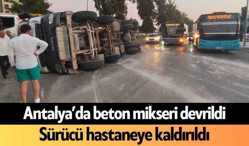 Antalya’da beton mikseri devrildi