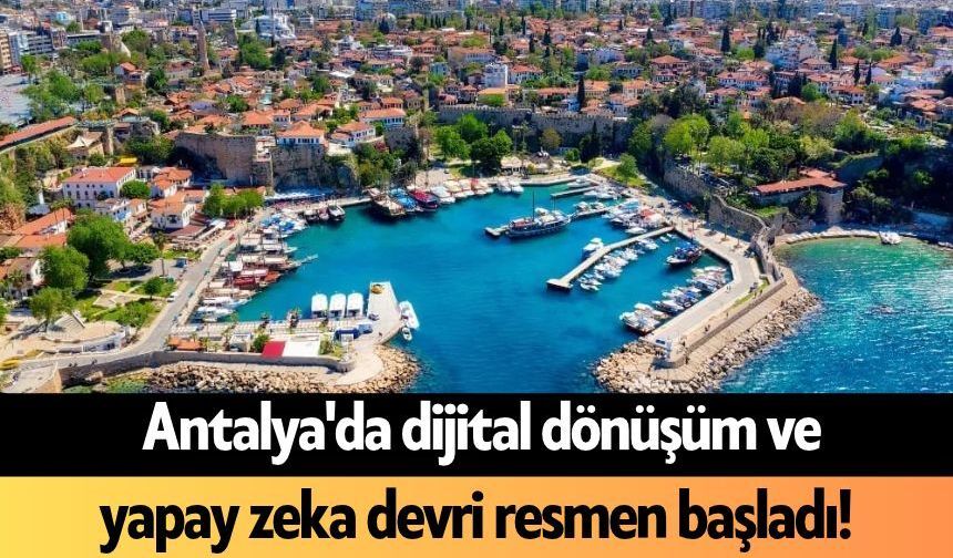 Antalya'da dijital dönüşüm ve yapay zeka devri resmen başladı!