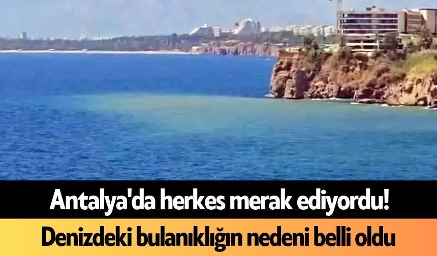 Antalya'da herkes merak ediyordu! Denizdeki bulanıklığın nedeni belli oldu