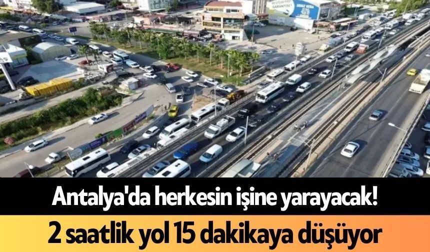 Antalya'da herkesin işine yarayacak! 2 saatlik yol 15 dakikaya düşüyor