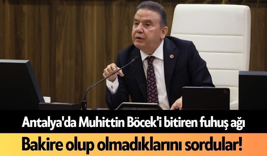 Antalya'da Muhittin Böcek'i bitiren f*huş ağı: Bakire olup olmadıklarını sordular!