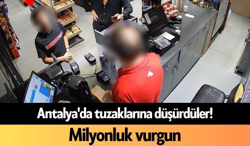 Antalya'da tuzaklarına düşürdüler! Milyonluk vurgun