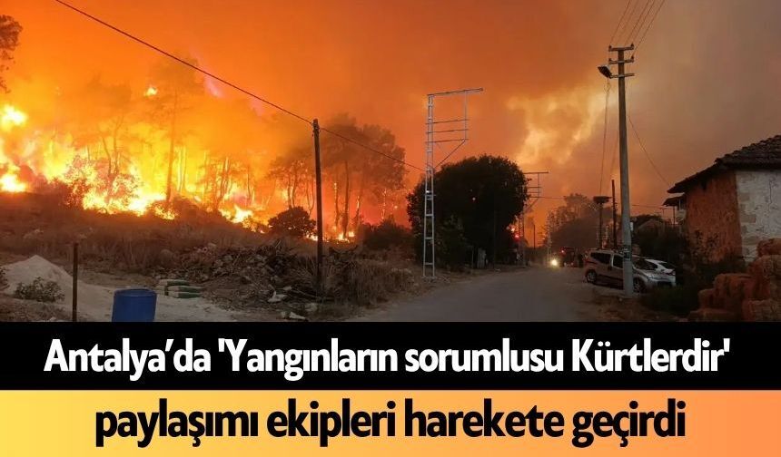 Antalya’da 'Yangınların sorumlusu Kürtlerdir' paylaşımı ekipleri harekete geçirdi