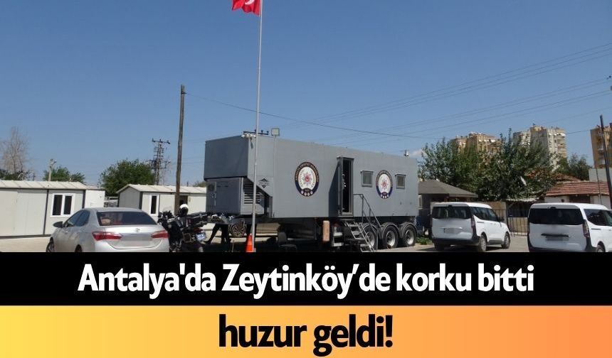 Antalya Zeytinköy’de korku bitti, huzur geldi!