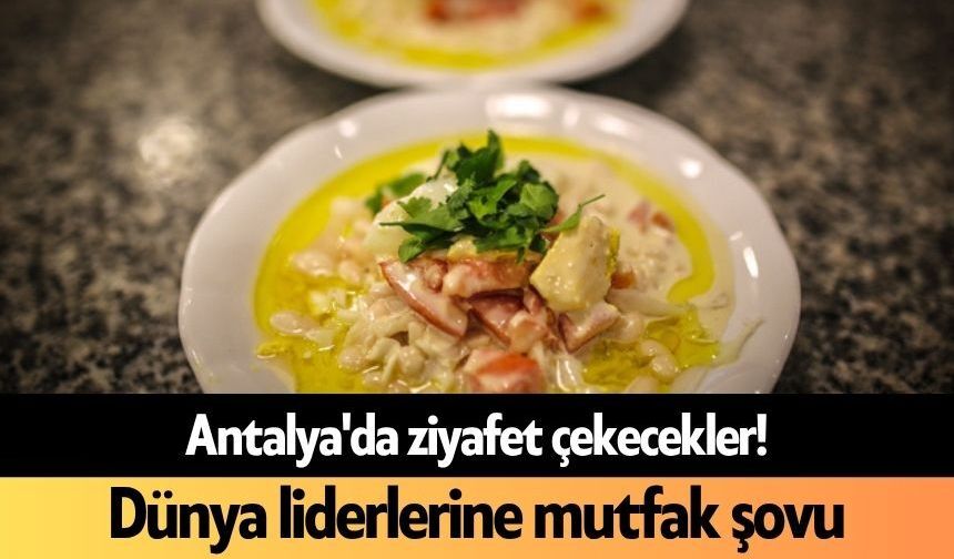 Antalya'da ziyafet çekecekler! Dünya liderlerine mutfak şovu