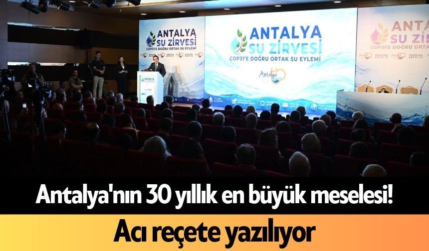 Antalya'nın 30 yıllık en büyük meselesi! Acı reçete yazılıyor