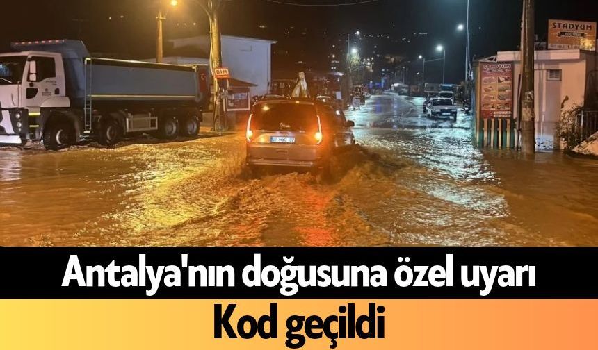 Antalya'nın doğusuna özel uyarı