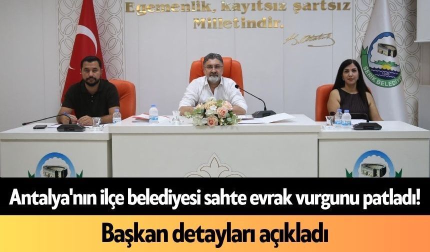 Antalya'nın ilçe belediyesinde sahte evrak vurgunu patladı! Başkan detayları açıkladı