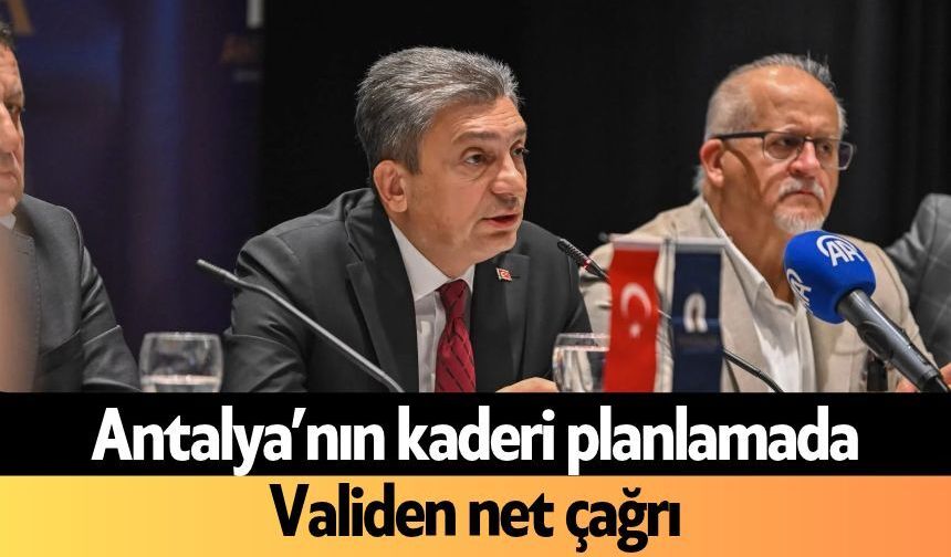 Antalya’nın kaderi planlamada: Validen net çağrı
