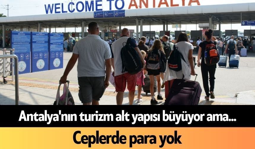 Antalya'nın turizm alt yapısı büyüyor ama... Ceplerde para yok