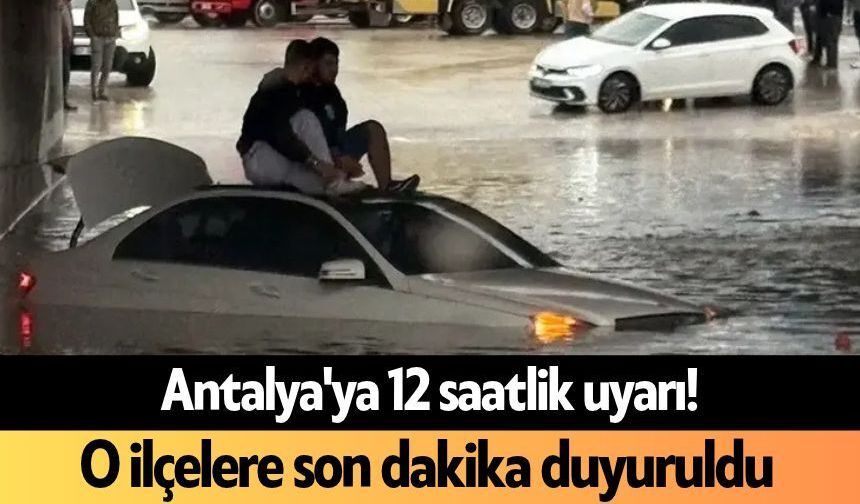 Antalya'ya 12 saatlik uyarı! O ilçelere son dakika duyuruldu