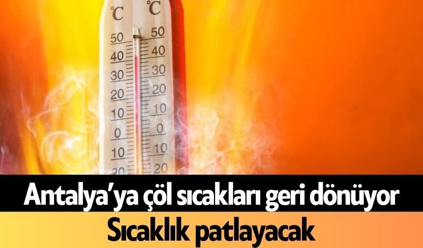 Antalya’ya çöl sıcakları geri dönüyor: Sıcaklık patlayacak