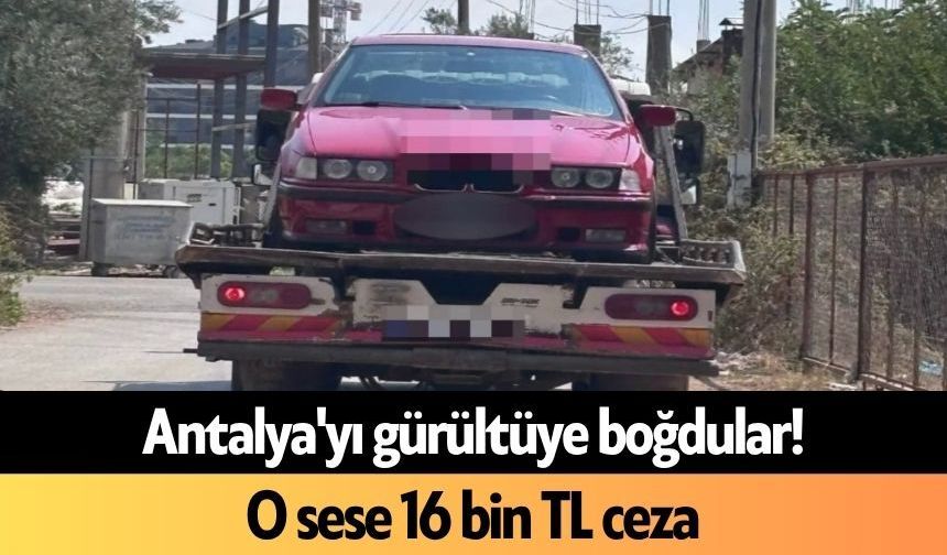 Antalya'yı gürültüye boğdular! O sese 16 bin TL ceza