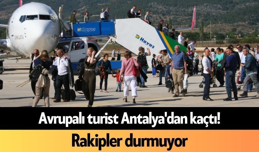 Avrupalı turist Antalya'dan kaçtı! Rakipler durmuyor