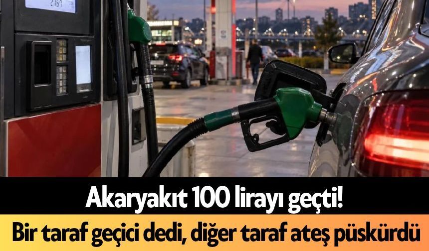 Akaryakıt 100 lirayı geçti! Bir taraf geçici dedi, diğer taraf ateş püskürdü