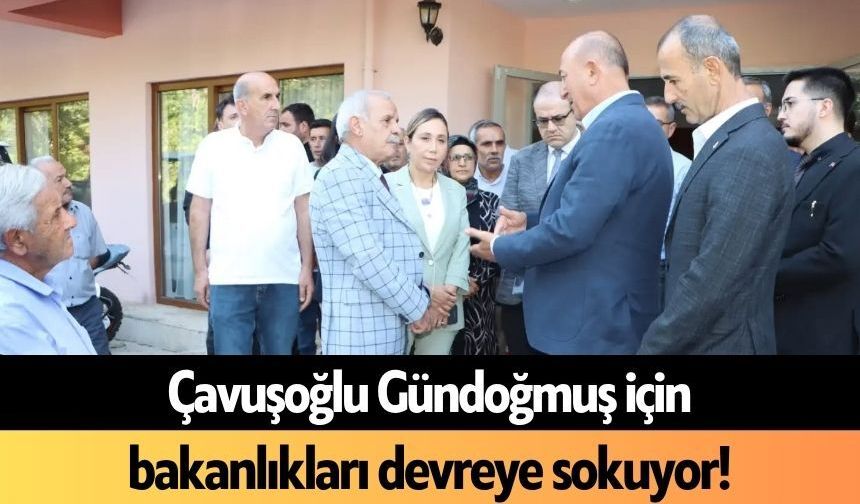 Çavuşoğlu Gündoğmuş için bakanlıkları devreye sokuyor