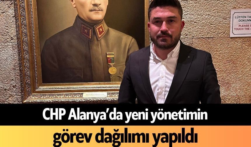 CHP Alanya’da yeni yönetimin görev dağılımı yapıldı