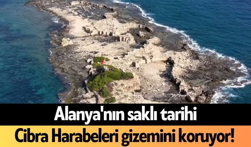 Alanya'nın saklı tarihi: Cibra Harabeleri gizemini koruyor!