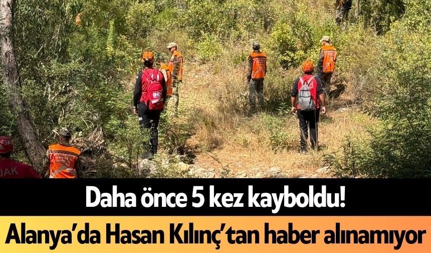 Daha önce 5 kez kayboldu! Alanya’da Hasan Kılınç’tan haber alınamıyor