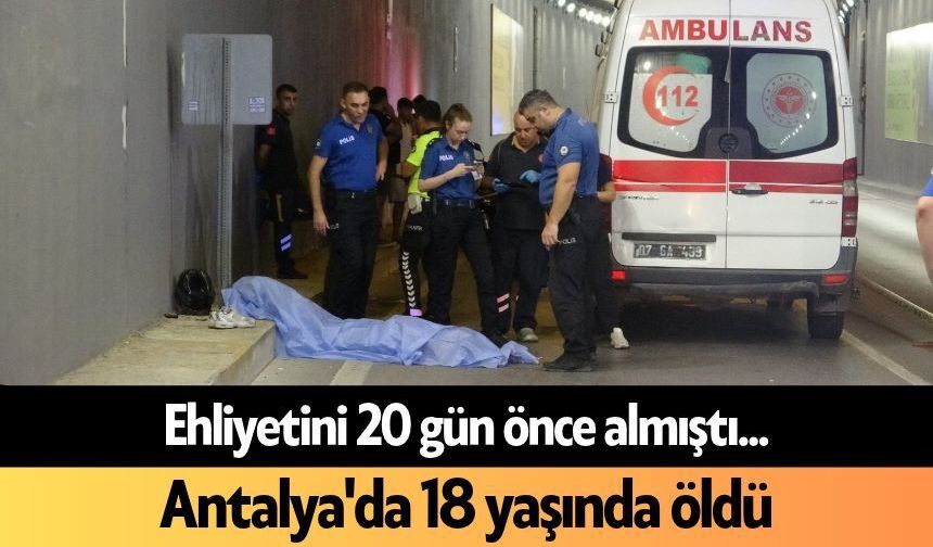 Ehliyetini 20 gün önce almıştı... Antalya'da 18 yaşında öldü