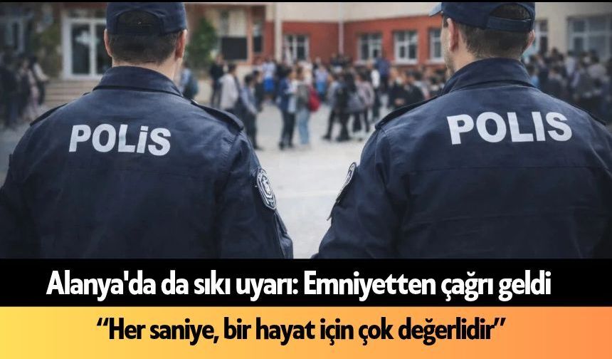 Alanya'da da sıkı uyarı: Emniyetten çağrı geldi