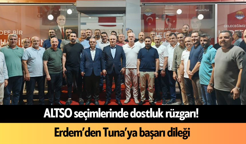 ALTSO seçimlerinde dostluk rüzgarı!  Erdem’den Tuna’ya başarı dileği