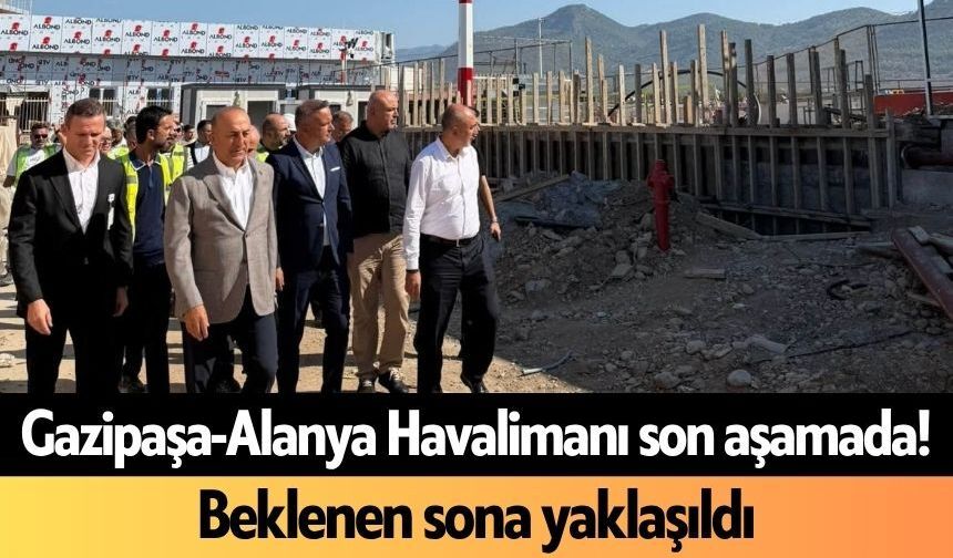 Gazipaşa-Alanya Havalimanı'nda beklenen sona yaklaşıldı