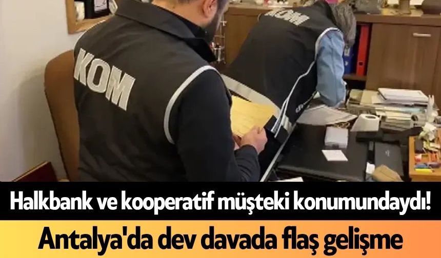 Halkbank ve kooperatif müşteki konumundaydı! Antalya'da dev davada flaş gelişme